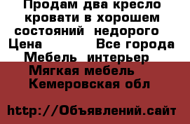 Продам два кресло кровати в хорошем состояний  недорого › Цена ­ 3 000 - Все города Мебель, интерьер » Мягкая мебель   . Кемеровская обл.